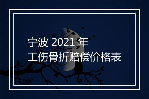 宁波 2021 年工伤骨折赔偿价格表