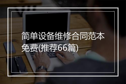 简单设备维修合同范本免费(推荐66篇)