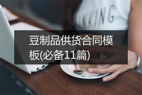 豆制品供货合同模板(必备11篇)