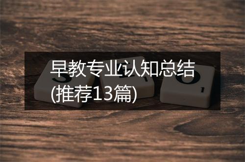 早教专业认知总结(推荐13篇)