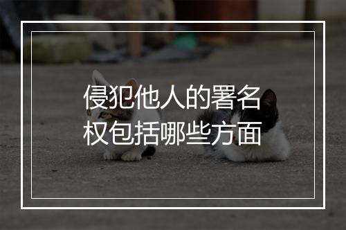 侵犯他人的署名权包括哪些方面