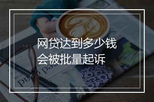 网贷达到多少钱会被批量起诉