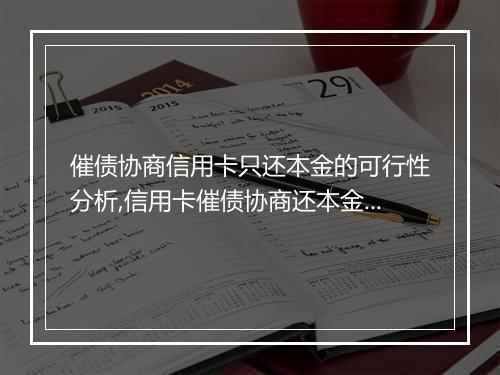 催债协商信用卡只还本金的可行性分析,信用卡催债协商还本金的风险评估