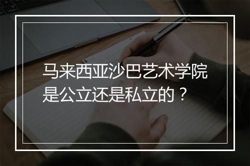 马来西亚沙巴艺术学院是公立还是私立的?