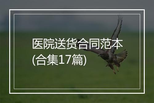 医院送货合同范本(合集17篇)