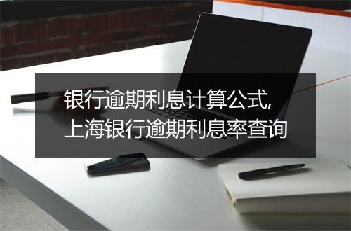 银行逾期利息计算公式,上海银行逾期利息率查询