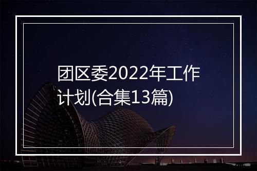 团区委2022年工作计划(合集13篇)