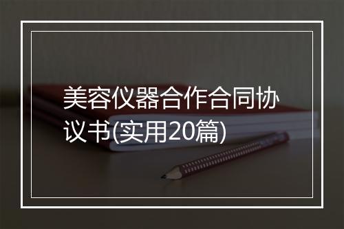 美容仪器合作合同协议书(实用20篇)
