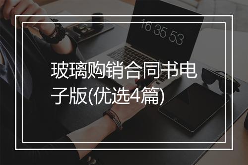 玻璃购销合同书电子版(优选4篇)