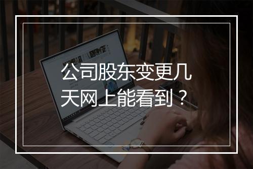 公司股东变更几天网上能看到?