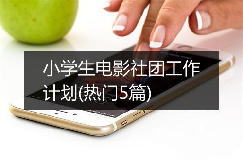 小学生电影社团工作计划(热门5篇)