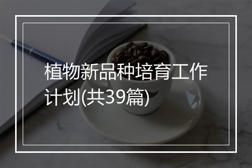 植物新品种培育工作计划(共39篇)