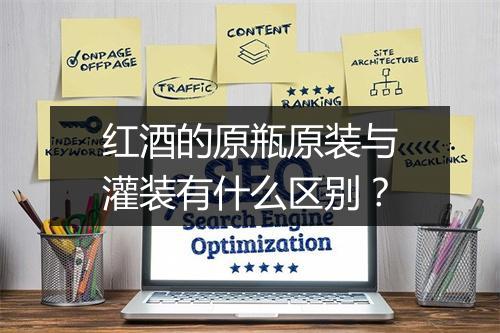 红酒的原瓶原装与灌装有什么区别?
