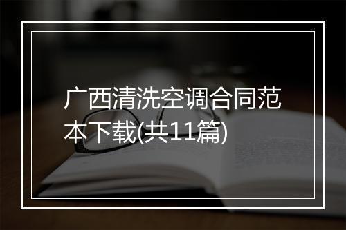 广西清洗空调合同范本下载(共11篇)