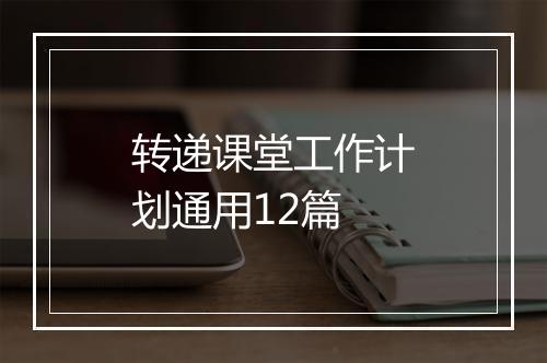 转递课堂工作计划通用12篇