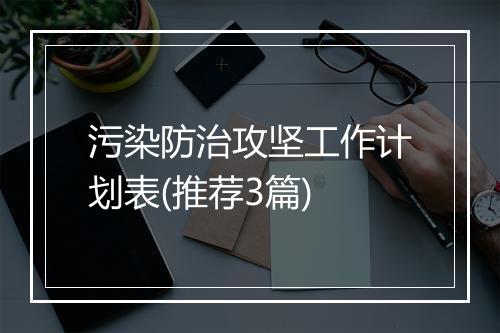 污染防治攻坚工作计划表(推荐3篇)