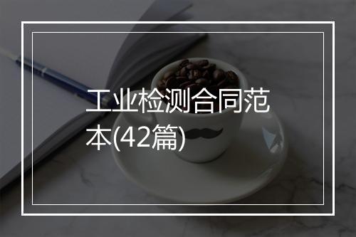 工业检测合同范本(42篇)