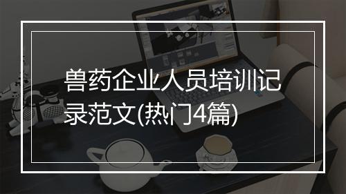 兽药企业人员培训记录范文(热门4篇)