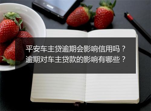 平安车主贷逾期会影响信用吗?逾期对车主贷款的影响有哪些?