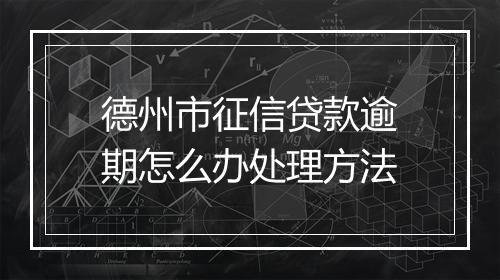 德州市征信贷款逾期怎么办处理方法