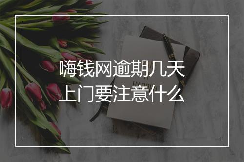 嗨钱网逾期几天上门要注意什么