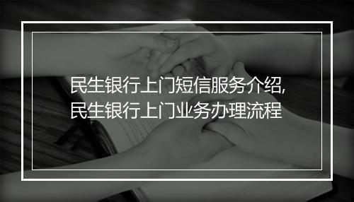 民生银行上门短信服务介绍,民生银行上门业务办理流程