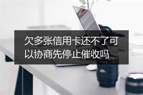 欠多张信用卡还不了可以协商先停止催收吗