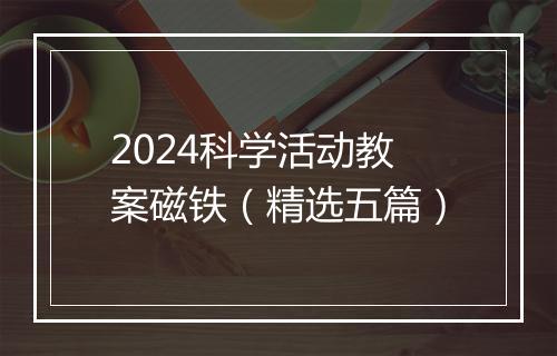 2024科学活动教案磁铁(精选五篇)