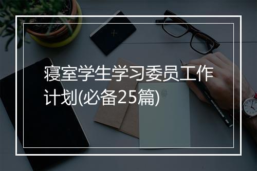 寝室学生学习委员工作计划(必备25篇)