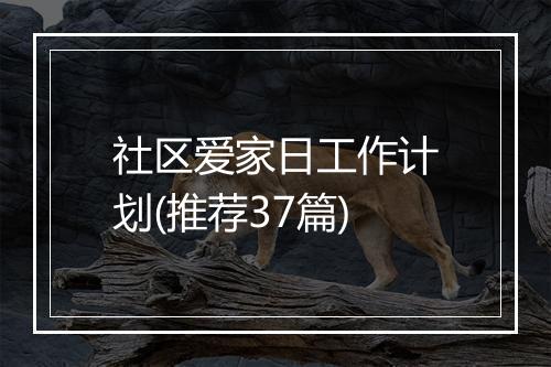 社区爱家日工作计划(推荐37篇)