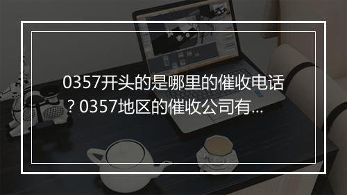 0357开头的是哪里的催收电话?0357地区的催收公司有哪些?