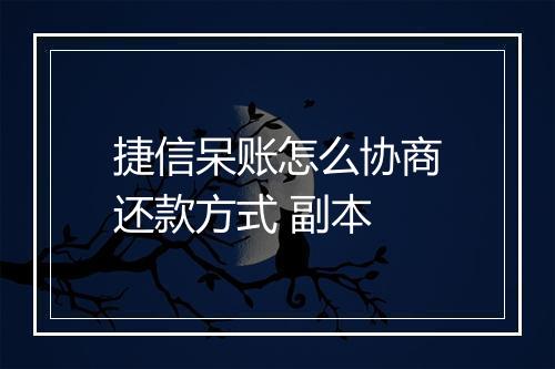 捷信呆账怎么协商还款方式 副本