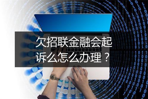 欠招联金融会起诉么怎么办理?
