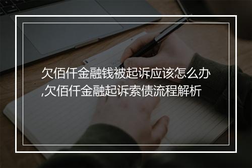 欠佰仟金融钱被起诉应该怎么办,欠佰仟金融起诉索债流程解析