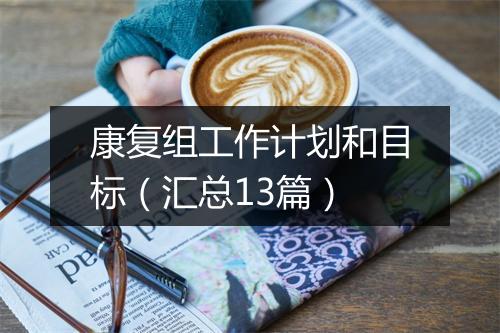 康复组工作计划和目标(汇总13篇)