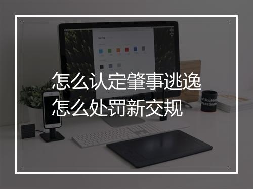 怎么认定肇事逃逸怎么处罚新交规