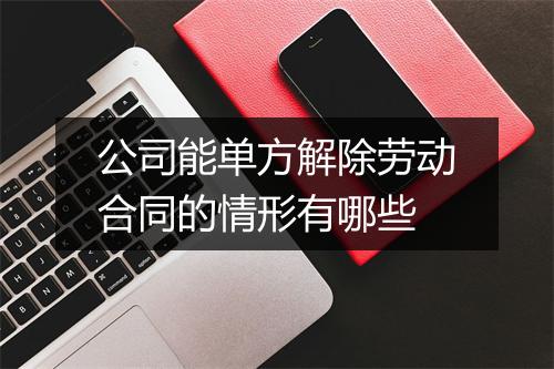 公司能单方解除劳动合同的情形有哪些