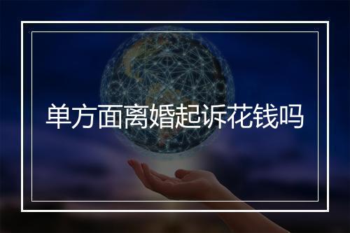 单方面离婚起诉花钱吗