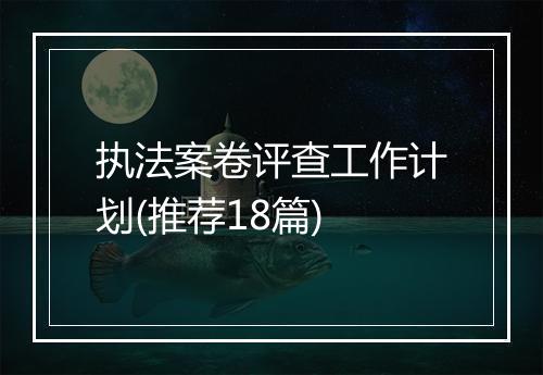 执法案卷评查工作计划(推荐18篇)