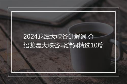 2024龙潭大峡谷讲解词 介绍龙潭大峡谷导游词精选10篇