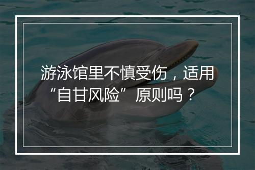 游泳馆里不慎受伤,适用“自甘风险”原则吗?