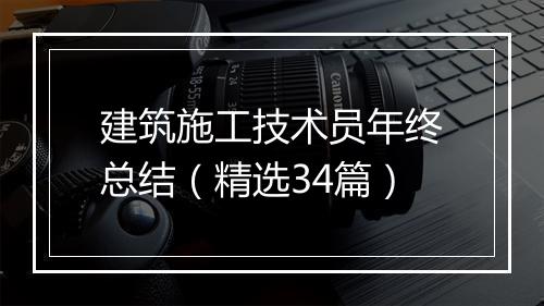 建筑施工技术员年终总结(精选34篇)