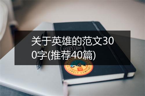 关于英雄的范文300字(推荐40篇)