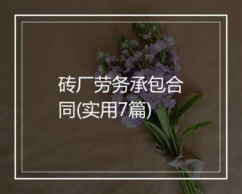砖厂劳务承包合同(实用7篇)