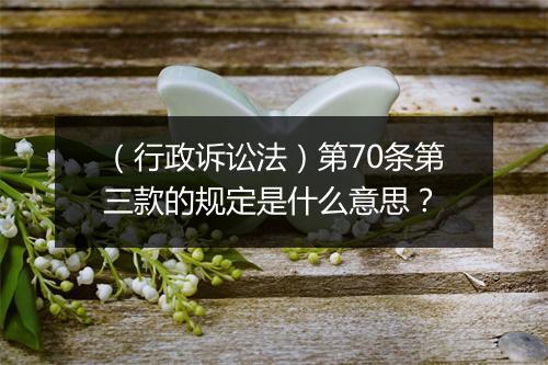 (行政诉讼法)第70条第三款的规定是什么意思?