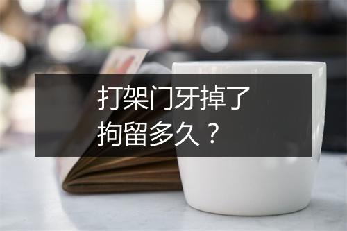 打架门牙掉了拘留多久?