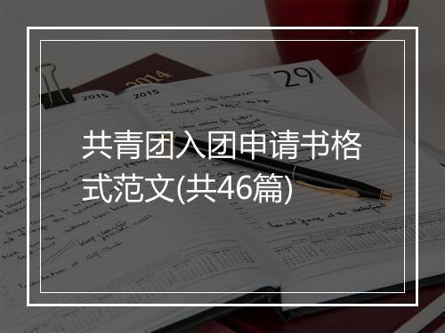 共青团入团申请书格式范文(共46篇)