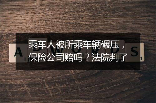 乘车人被所乘车辆碾压,保险公司赔吗?法院判了
