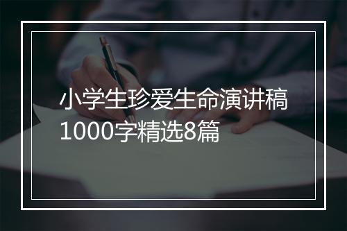 小学生珍爱生命演讲稿1000字精选8篇