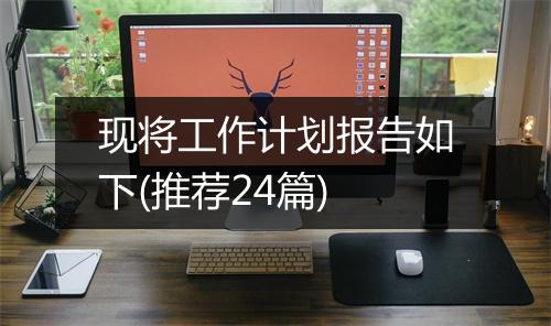 现将工作计划报告如下(推荐24篇)